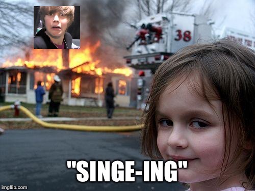 Disaster Girl Meme | "SINGE-ING" | image tagged in memes,disaster girl | made w/ Imgflip meme maker