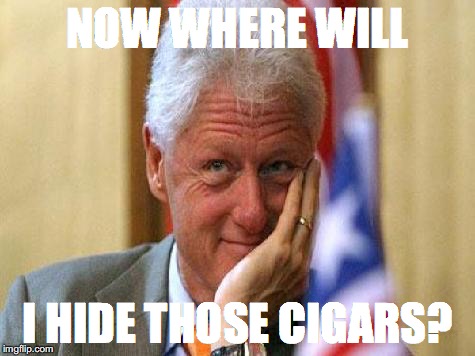 smiling bill clinton | NOW WHERE WILL; I HIDE THOSE CIGARS? | image tagged in smiling bill clinton | made w/ Imgflip meme maker