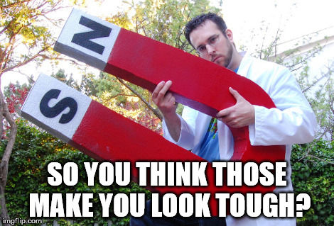 SO YOU THINK THOSE MAKE YOU LOOK TOUGH? | made w/ Imgflip meme maker