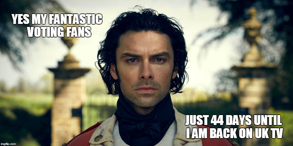 Poldark series 2 | YES MY FANTASTIC 
VOTING FANS; JUST 44 DAYS UNTIL I AM BACK ON UK TV | image tagged in memes,bbc | made w/ Imgflip meme maker