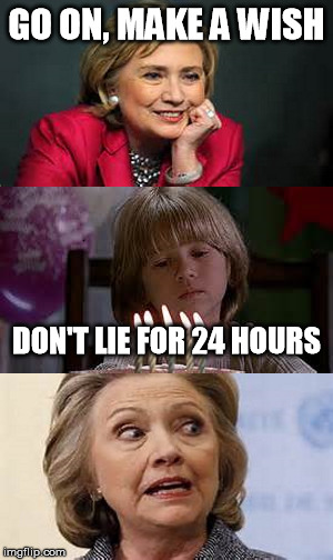 Hillary Make A Wish | GO ON, MAKE A WISH; DON'T LIE FOR 24 HOURS | image tagged in hillary clinton,liar,liar liar,hillary clinton 2016,hillary emails | made w/ Imgflip meme maker