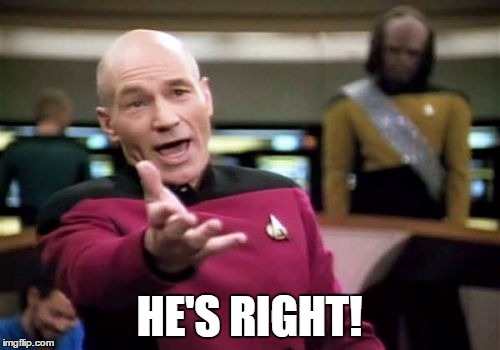 Picard Wtf Meme | HE'S RIGHT! | image tagged in memes,picard wtf | made w/ Imgflip meme maker