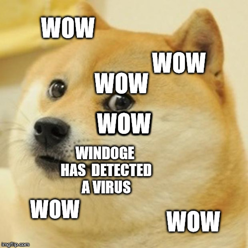 Doge Meme | WOW; WOW; WOW; WOW; WOW; WOW; WINDOGE HAS  DETECTED A VIRUS; WOW; WOW | image tagged in memes,doge | made w/ Imgflip meme maker