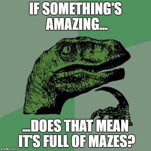 Philosoraptor | IF SOMETHING'S AMAZING... ...DOES THAT MEAN IT'S FULL OF MAZES? | image tagged in memes,philosoraptor | made w/ Imgflip meme maker