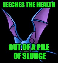 Zubat | LEECHES THE HEALTH; OUT OF A PILE OF SLUDGE | image tagged in zubat,memes | made w/ Imgflip meme maker