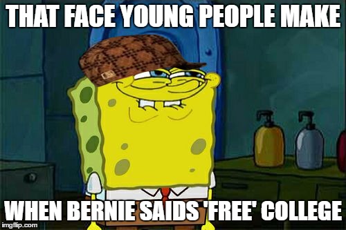 Don't You Squidward Meme | THAT FACE YOUNG PEOPLE MAKE; WHEN BERNIE SAIDS 'FREE' COLLEGE | image tagged in memes,dont you squidward,scumbag | made w/ Imgflip meme maker