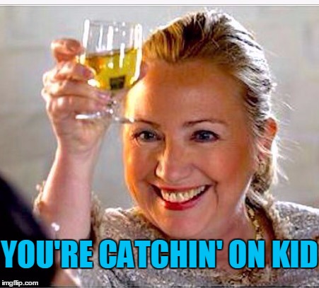 clinton toast | YOU'RE CATCHIN' ON KID | image tagged in clinton toast | made w/ Imgflip meme maker