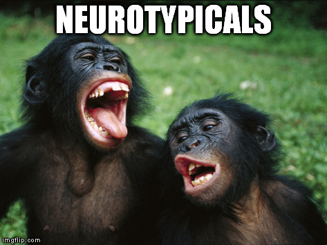 Bonobo Lyfe | NEUROTYPICALS | image tagged in memes,bonobo lyfe | made w/ Imgflip meme maker