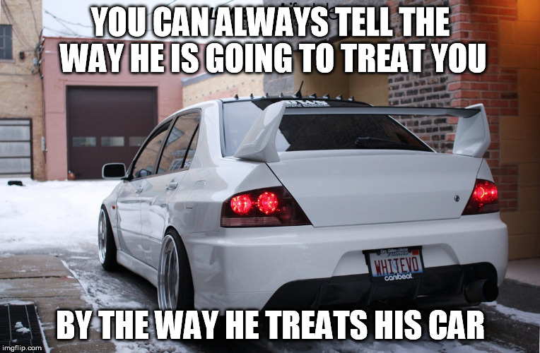 Like A Queen | YOU CAN ALWAYS TELL THE WAY HE IS GOING TO TREAT YOU; BY THE WAY HE TREATS HIS CAR | image tagged in car memes | made w/ Imgflip meme maker
