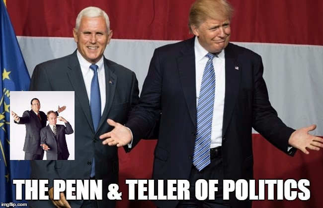 The New Penn & Teller | THE PENN & TELLER OF POLITICS | image tagged in donald trump,trump,president 2016 | made w/ Imgflip meme maker