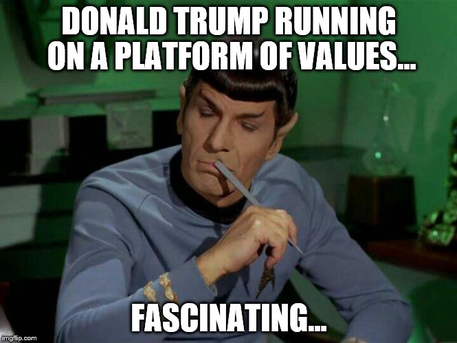 Donald Trump running on platform of values...fascinating |  DONALD TRUMP RUNNING ON A PLATFORM OF VALUES... FASCINATING... | image tagged in donald trump,values,spock,fascinating | made w/ Imgflip meme maker