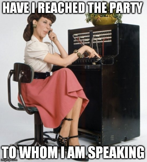 HAVE I REACHED THE PARTY TO WHOM I AM SPEAKING | made w/ Imgflip meme maker