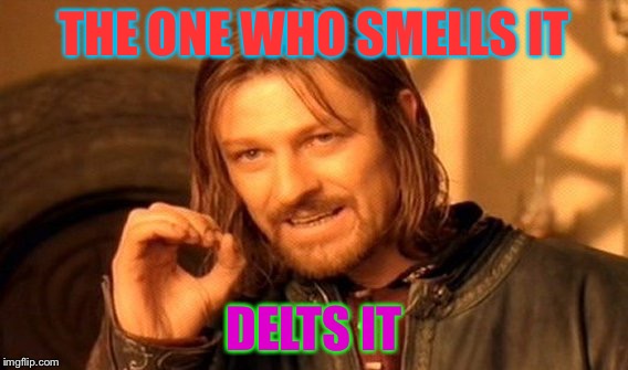 One Does Not Simply Meme | THE ONE WHO SMELLS IT; DELTS IT | image tagged in memes,one does not simply | made w/ Imgflip meme maker