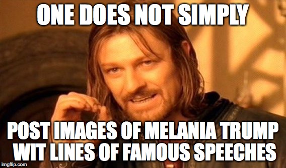 One Does Not Simply Meme | ONE DOES NOT SIMPLY POST IMAGES OF MELANIA TRUMP WIT LINES OF FAMOUS SPEECHES | image tagged in memes,one does not simply | made w/ Imgflip meme maker