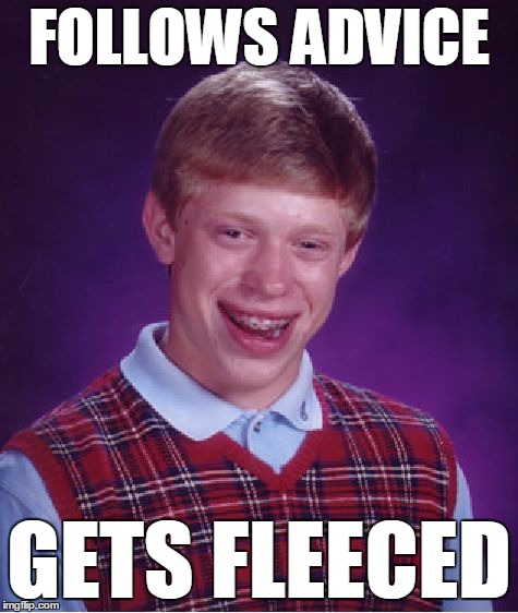 Bad Luck Brian Meme | FOLLOWS ADVICE GETS FLEECED | image tagged in memes,bad luck brian | made w/ Imgflip meme maker
