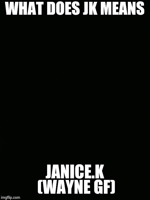 Wayne gf | WHAT DOES JK MEANS; JANICE.K (WAYNE GF) | image tagged in dwayne johnson | made w/ Imgflip meme maker