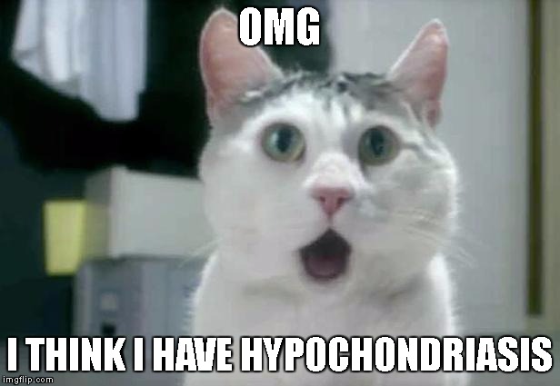 OMG Cat | OMG; I THINK I HAVE HYPOCHONDRIASIS | image tagged in memes,omg cat | made w/ Imgflip meme maker