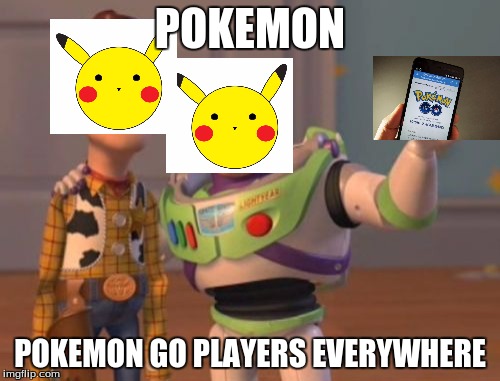 X, X Everywhere | POKEMON; POKEMON GO PLAYERS EVERYWHERE | image tagged in memes,x x everywhere | made w/ Imgflip meme maker