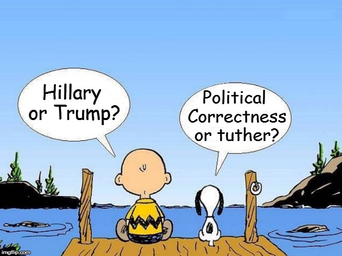 Snoopy  | Political Correctness or tuther? Hillary or Trump? | image tagged in snoopy | made w/ Imgflip meme maker