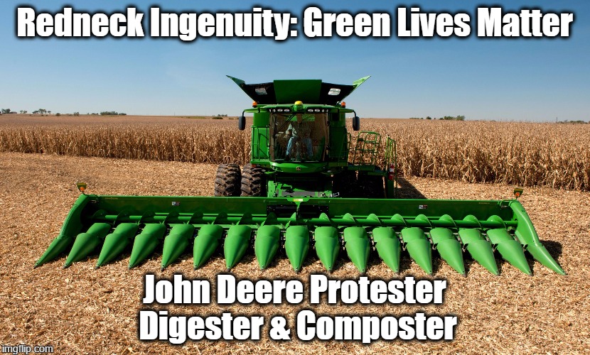 Green Lives Matter | Redneck Ingenuity: Green Lives Matter; John Deere Protester Digester & Composter | image tagged in john deere protester digester,redneck ingenuity | made w/ Imgflip meme maker