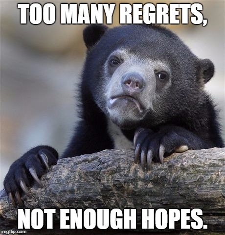 Confession Bear Meme | TOO MANY REGRETS, NOT ENOUGH HOPES. | image tagged in memes,confession bear | made w/ Imgflip meme maker