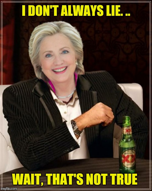 ...'cause your lips are moving  | I DON'T ALWAYS LIE. .. WAIT, THAT'S NOT TRUE | image tagged in hillary clinton,world's most interesting liar | made w/ Imgflip meme maker