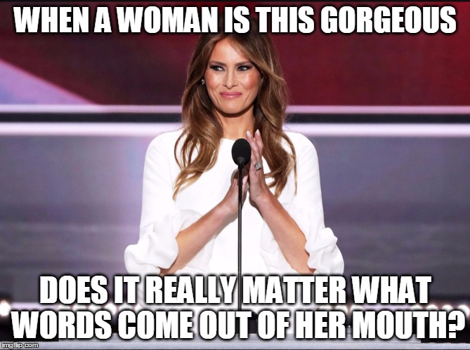 The Melania Trump Card | WHEN A WOMAN IS THIS GORGEOUS; DOES IT REALLY MATTER WHAT WORDS COME OUT OF HER MOUTH? | image tagged in melania trump meme | made w/ Imgflip meme maker