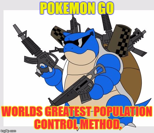 They knew all along... | POKEMON GO; WORLDS GREATEST POPULATION CONTROL METHOD. | image tagged in pokemon motha,pokemon,funny memes,funny,pokemon go | made w/ Imgflip meme maker