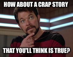 HOW ABOUT A CRAP STORY THAT YOU'LL THINK IS TRUE? | made w/ Imgflip meme maker