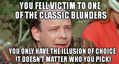 Voting is going to be like deciding what color to paint a turd. | YOU FELL VICTIM TO ONE OF THE CLASSIC BLUNDERS; YOU ONLY HAVE THE ILLUSION OF CHOICE IT DOESN'T MATTER WHO YOU PICK! | image tagged in vizzini,meme,funny,princess bride,oligarchy | made w/ Imgflip meme maker