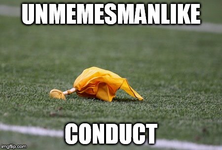 What should be the penalty? | UNMEMESMANLIKE; CONDUCT | image tagged in flag | made w/ Imgflip meme maker