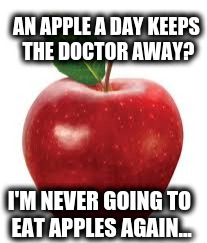 Doctor who :) | AN APPLE A DAY KEEPS THE DOCTOR AWAY? I'M NEVER GOING TO EAT APPLES AGAIN... | image tagged in apple,doctor who | made w/ Imgflip meme maker