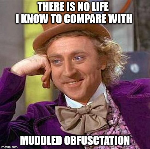 Creepy Condescending Wonka Meme | THERE IS NO LIFE   I KNOW
TO COMPARE WITH MUDDLED OBFUSCTATION | image tagged in memes,creepy condescending wonka | made w/ Imgflip meme maker