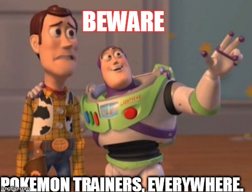 X, X Everywhere | BEWARE; POKEMON TRAINERS, EVERYWHERE. | image tagged in memes,x x everywhere | made w/ Imgflip meme maker