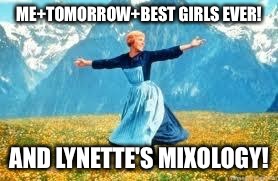 Look At All These Meme | ME+TOMORROW+BEST GIRLS EVER! AND LYNETTE'S MIXOLOGY! | image tagged in memes,look at all these | made w/ Imgflip meme maker