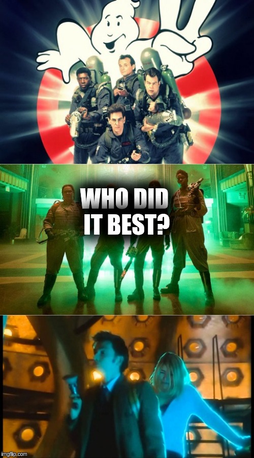 Who you gonna call? | WHO DID IT BEST? | image tagged in ghostbusters,doctor who | made w/ Imgflip meme maker