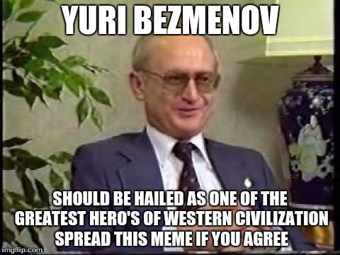 YURI BEZMENOV; SHOULD BE HAILED AS ONE OF THE GREATEST HERO'S OF WESTERN CIVILIZATION SPREAD THIS MEME IF YOU AGREE | image tagged in forgotten hero | made w/ Imgflip meme maker