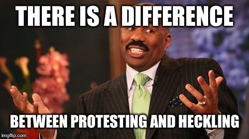 Steve Harvey Meme | THERE IS A DIFFERENCE BETWEEN PROTESTING AND HECKLING | image tagged in memes,steve harvey | made w/ Imgflip meme maker