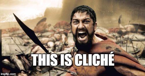 Sparta Leonidas Meme | THIS IS CLICHÉ | image tagged in memes,sparta leonidas | made w/ Imgflip meme maker