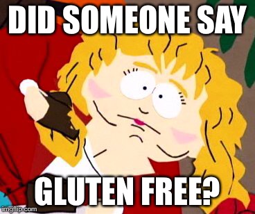 Sally Struthers Prefers Gluten | DID SOMEONE SAY; GLUTEN FREE? | image tagged in south park,gluten free | made w/ Imgflip meme maker
