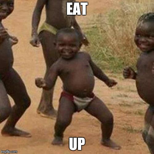 Third World Success Kid Meme | EAT UP | image tagged in memes,third world success kid | made w/ Imgflip meme maker