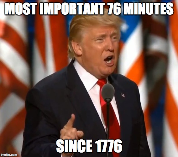 MOST IMPORTANT 76 MINUTES; SINCE 1776 | image tagged in trump | made w/ Imgflip meme maker