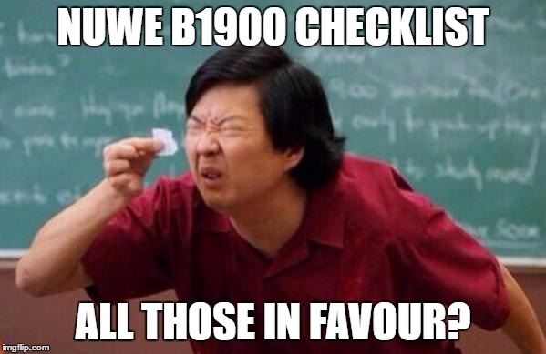 Mr Chow's List | NUWE B1900 CHECKLIST; ALL THOSE IN FAVOUR? | image tagged in mr chow's list | made w/ Imgflip meme maker