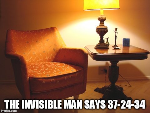 lonely night in the invisible man's house | THE INVISIBLE MAN SAYS 37-24-34 | image tagged in lonely night in the invisible man's house | made w/ Imgflip meme maker