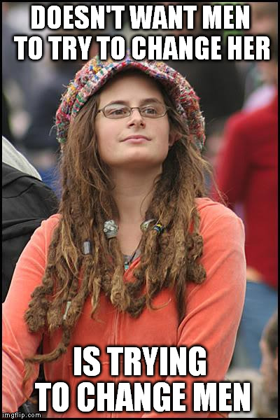 Her hat is so big because she hides a scumbag hat under it | DOESN'T WANT MEN TO TRY TO CHANGE HER; IS TRYING TO CHANGE MEN | image tagged in memes,college liberal,scumbag,adaptation fail | made w/ Imgflip meme maker