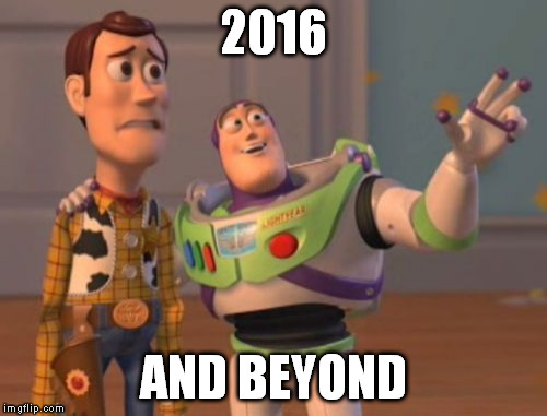 the future starts now | 2016; AND BEYOND | image tagged in memes,x x everywhere | made w/ Imgflip meme maker