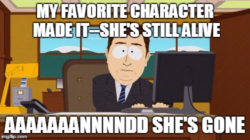 R.I.P., Chloe Tousignan | MY FAVORITE CHARACTER MADE IT--SHE'S STILL ALIVE; AAAAAAANNNNDD SHE'S GONE | image tagged in memes,aaaaand its gone | made w/ Imgflip meme maker