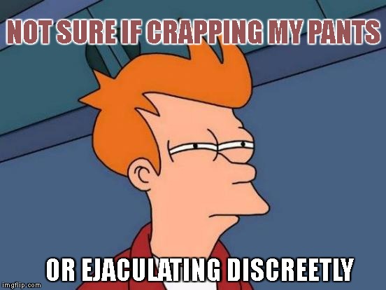 The world may never know. | NOT SURE IF CRAPPING MY PANTS; OR EJACULATING DISCREETLY | image tagged in memes,futurama fry,diahrea,ejaculation,cumjokes,uncertainty | made w/ Imgflip meme maker