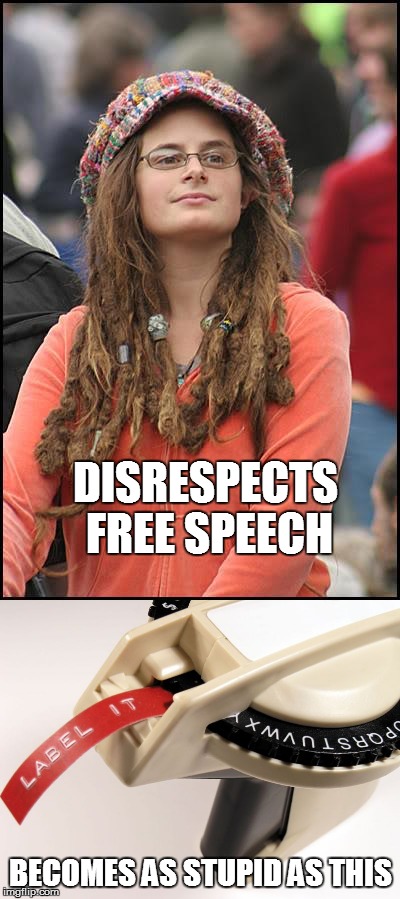 DISRESPECTS FREE SPEECH; BECOMES AS STUPID AS THIS | image tagged in college liberal | made w/ Imgflip meme maker