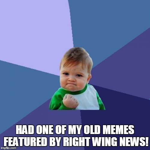 Success Kid Meme | HAD ONE OF MY OLD MEMES FEATURED BY RIGHT WING NEWS! | image tagged in memes,success kid | made w/ Imgflip meme maker